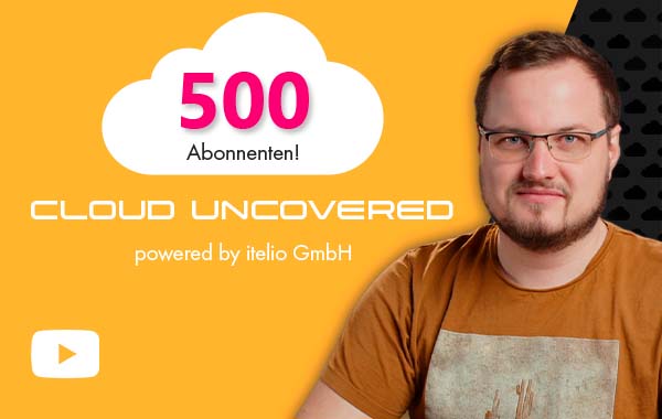 itelio Cloud Uncovered feiert über 500 Abonnenten!